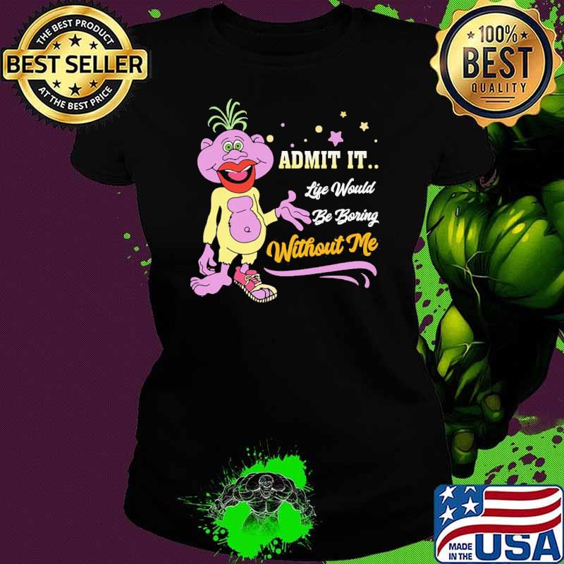 Admit it Life Would Be Boring Without Me Shirt Ladies tee Admit it Life Would Be Boring Without Me Shirt Ladies tee