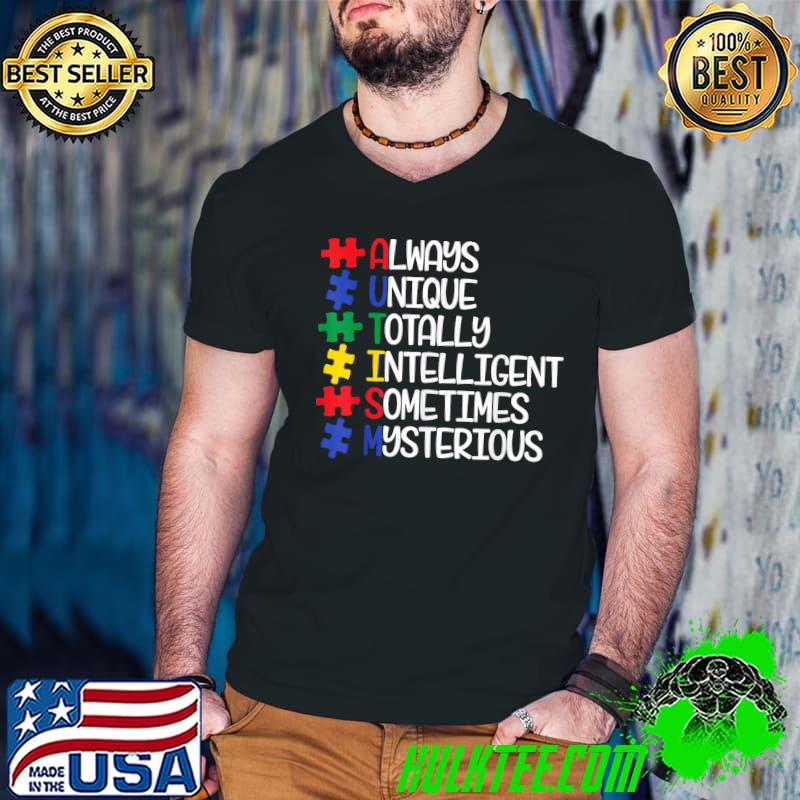 Always Unique Totally Intelligent Sometimes Mysterious Autism Colors T-Shirt Always Unique Totally Intelligent Sometimes Mysterious Autism Colors T-Shirt