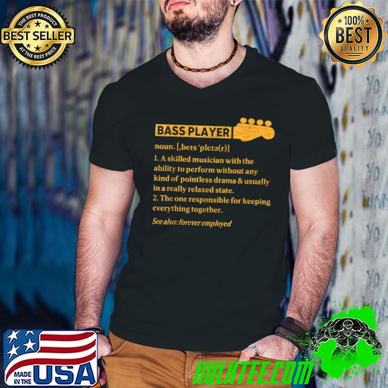 Bassist Bass Guitar Definition Skilled Musician With Ability Pointless Drama T-Shirt