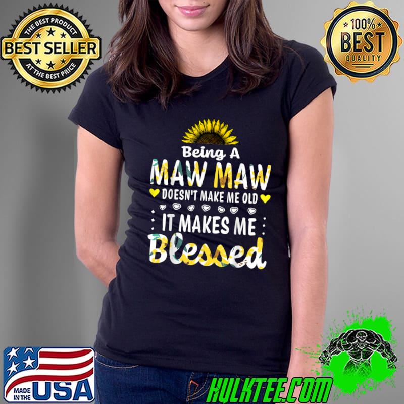 Being A Maw Maw Doesn't Make Me Old Blessed Grandma Sunflower T-Shirt Ladies Tee Being A Maw Maw Doesn't Make Me Old Blessed Grandma Sunflower T-Shirt Ladies Tee