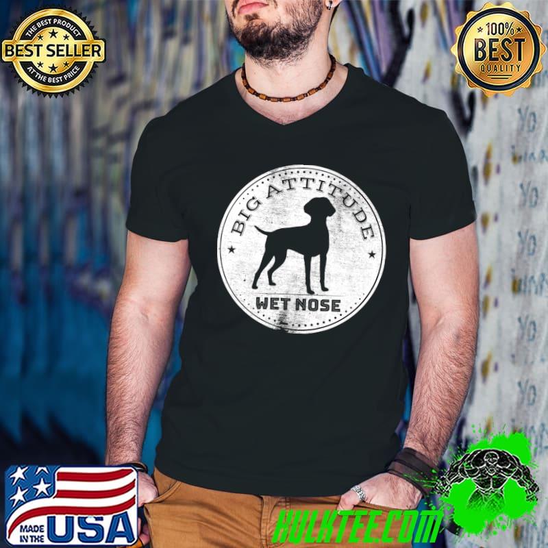 Big Attitude Wet Nose German Shorthaired Pointer Dog Breed T-Shirt