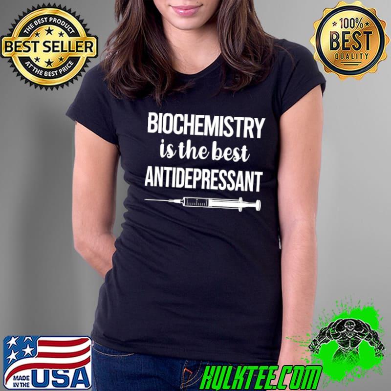 Biochemistry Is The Best Antidepressant Biochemist T-Shirt Ladies Tee Biochemistry Is The Best Antidepressant Biochemist T-Shirt Ladies Tee