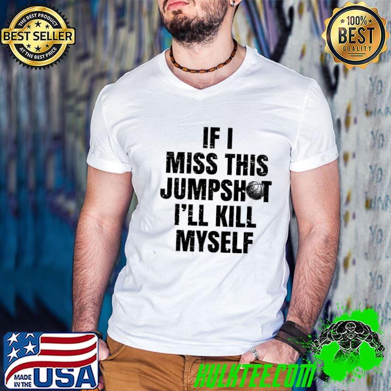 Black if I miss this jumpshot classic shirt