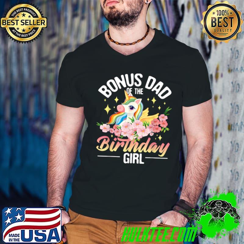 Bonus Dad Of The Birthday Girl Unicorn Flowers Stepdad Grandpa T-Shirt Bonus Dad Of The Birthday Girl Unicorn Flowers Stepdad Grandpa T-Shirt