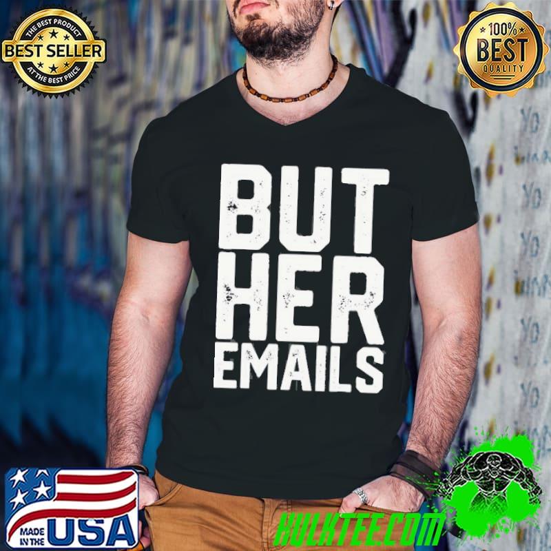 But her emails hillary classic shirt
