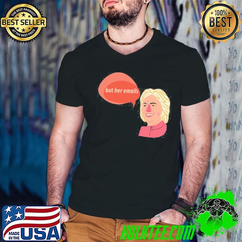 But her emails hillary clinton classique shirt But her emails hillary clinton classique shirt