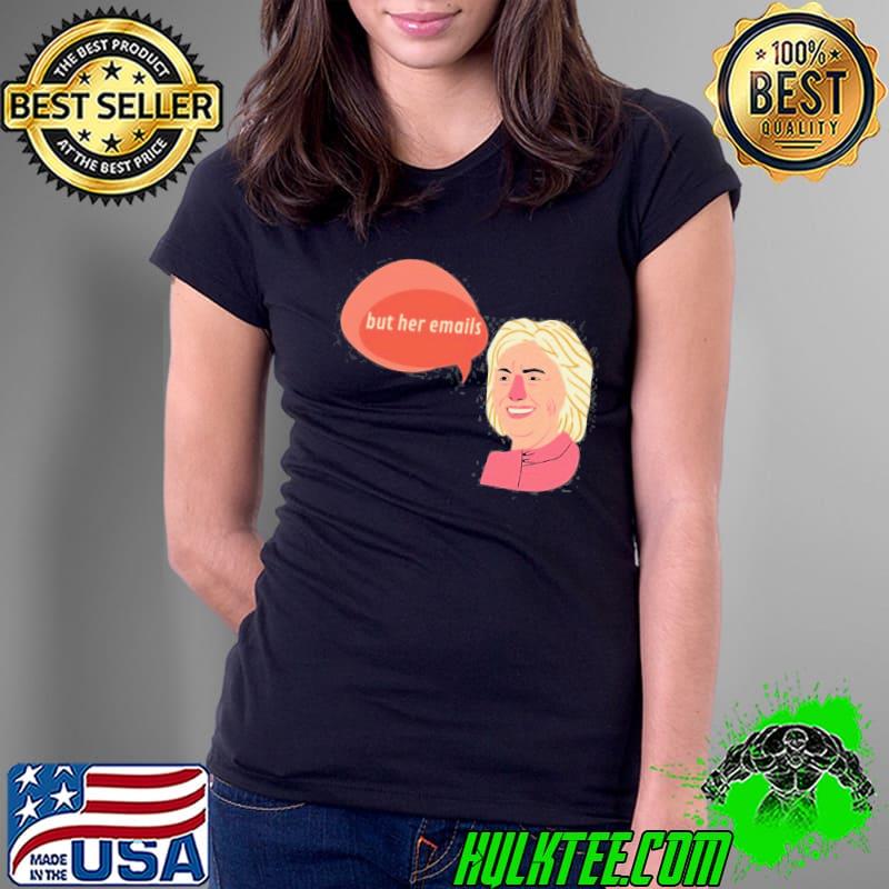 But her emails hillary clinton classique s Ladies Tee But her emails hillary clinton classique s Ladies Tee