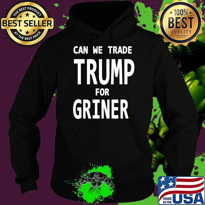 Can We Trade Donal Trump for Brittney Griner, Trade Donal Trump for Brittney Griner T-s Hoodie Can We Trade Donal Trump for Brittney Griner, Trade Donal Trump for Brittney Griner T-s Hoodie
