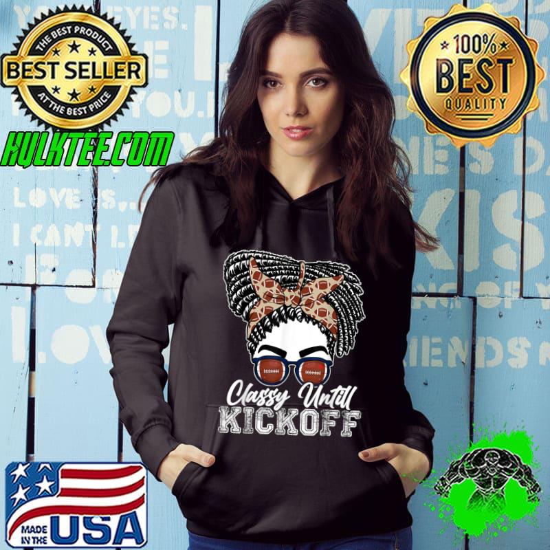 Classy Until Kickoff American Football Girl Messy Bun T-Shirt Hoodie Classy Until Kickoff American Football Girl Messy Bun T-Shirt Hoodie