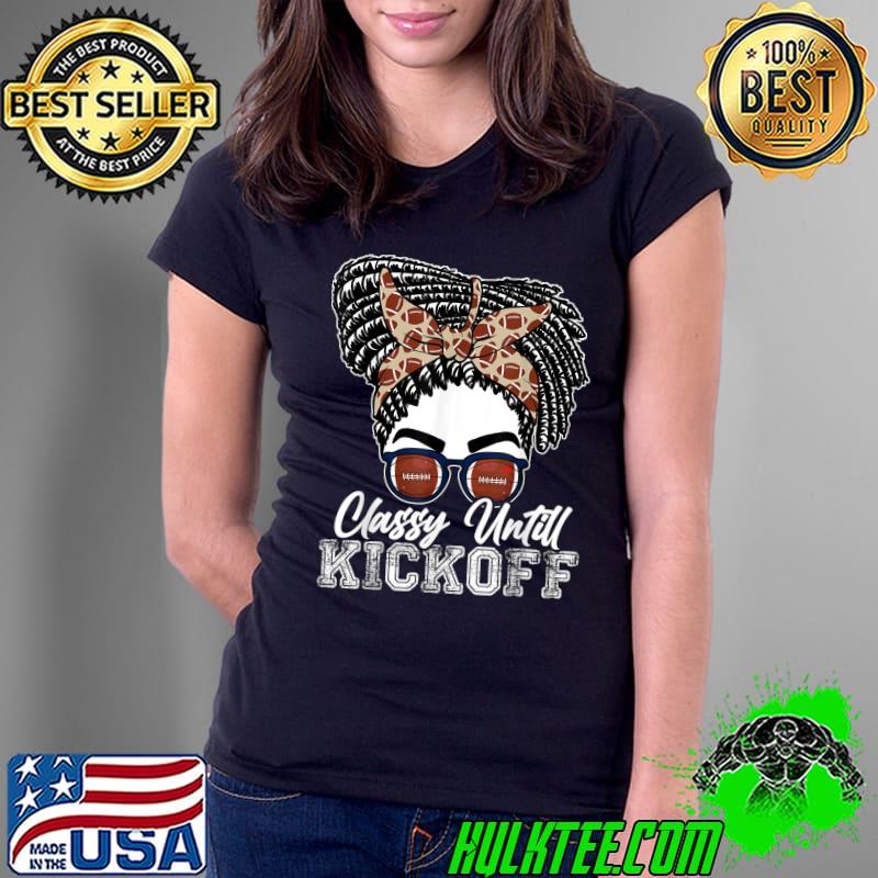 Classy Until Kickoff American Football Girl Messy Bun T-Shirt Ladies Tee Classy Until Kickoff American Football Girl Messy Bun T-Shirt Ladies Tee