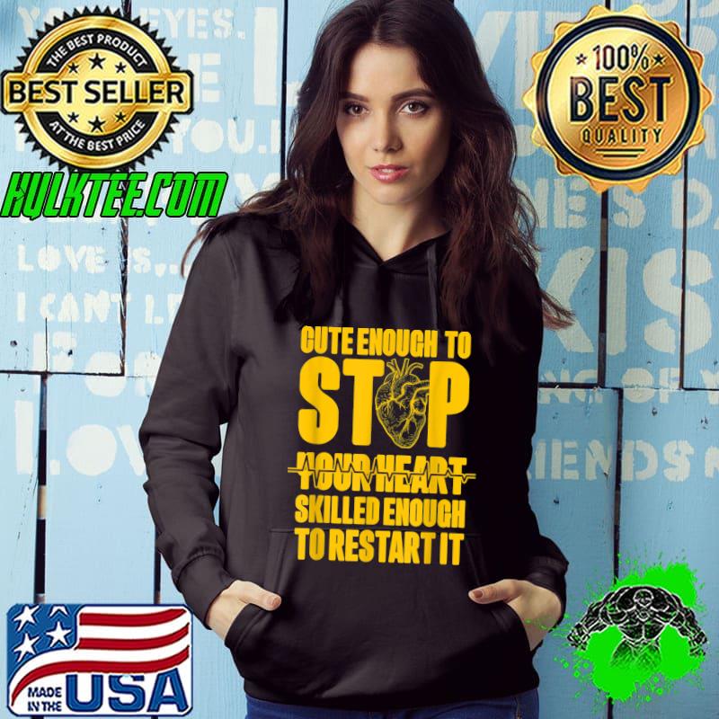 Cute Enough to Stop Your Heart Skilled Enough to Restart It T-Shirt Hoodie Cute Enough to Stop Your Heart Skilled Enough to Restart It T-Shirt Hoodie