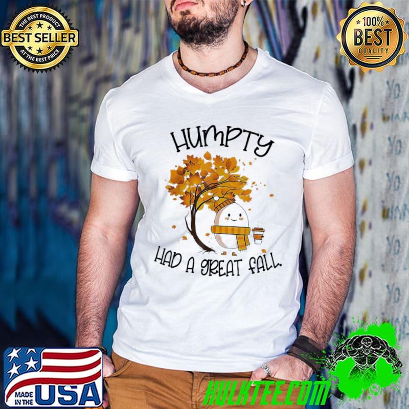 Cute humpty had a great fall classic shirt
