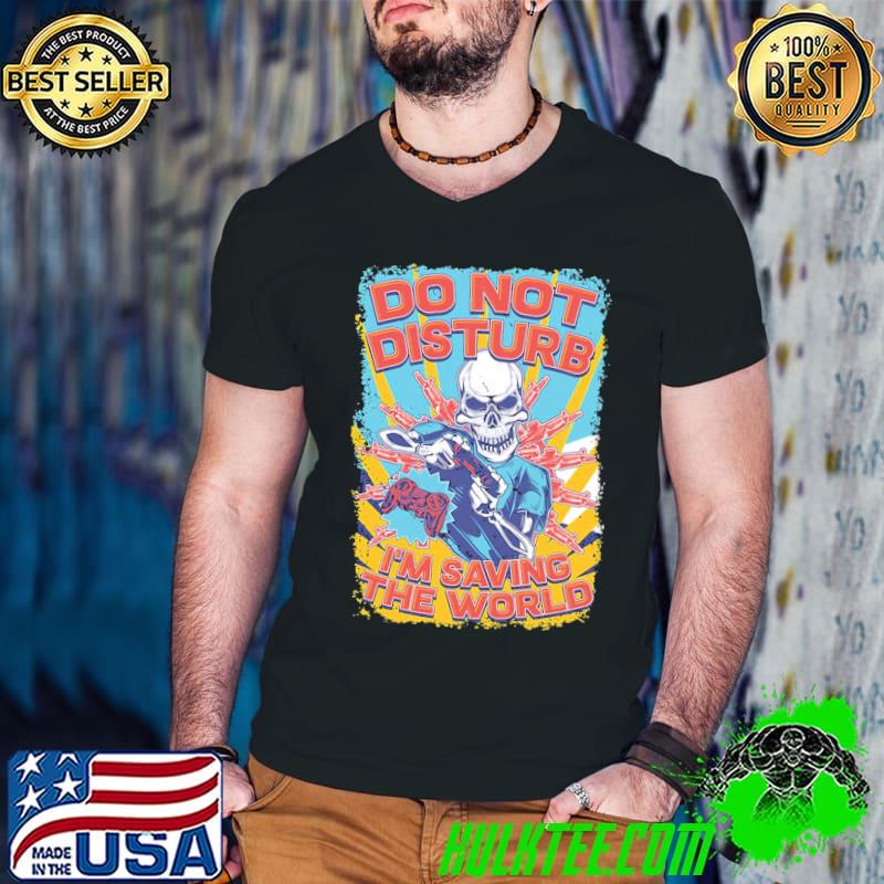 Do not disturb I'm saving the world classic shirt