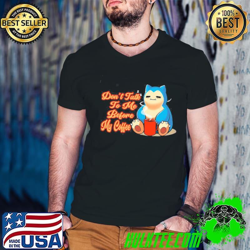 Don't talk to me before my coffee snorlax morning Pokemon shirt