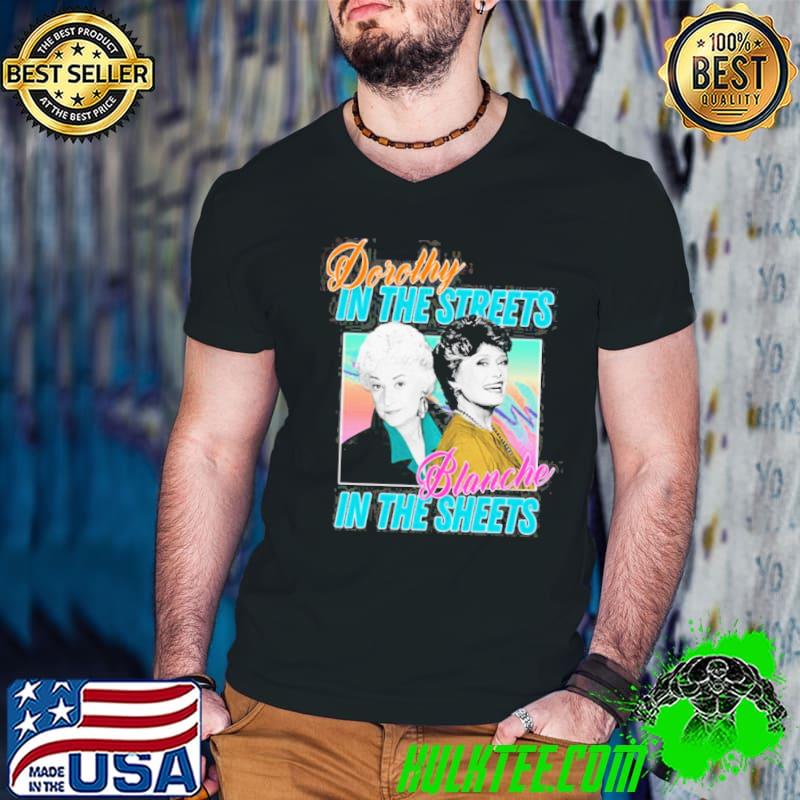 Dorothy In The Streets Blanche In The Sheet Golden Girls Unisex T-Shirt Dorothy In The Streets Blanche In The Sheet Golden Girls Unisex T-Shirt