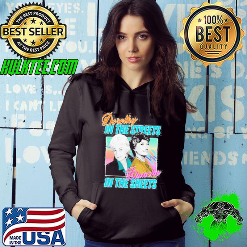 Dorothy In The Streets Blanche In The Sheet Golden Girls Unisex T-Shirt Hoodie Dorothy In The Streets Blanche In The Sheet Golden Girls Unisex T-Shirt Hoodie