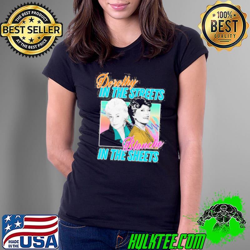 Dorothy In The Streets Blanche In The Sheet Golden Girls Unisex T-Shirt Ladies Tee Dorothy In The Streets Blanche In The Sheet Golden Girls Unisex T-Shirt Ladies Tee