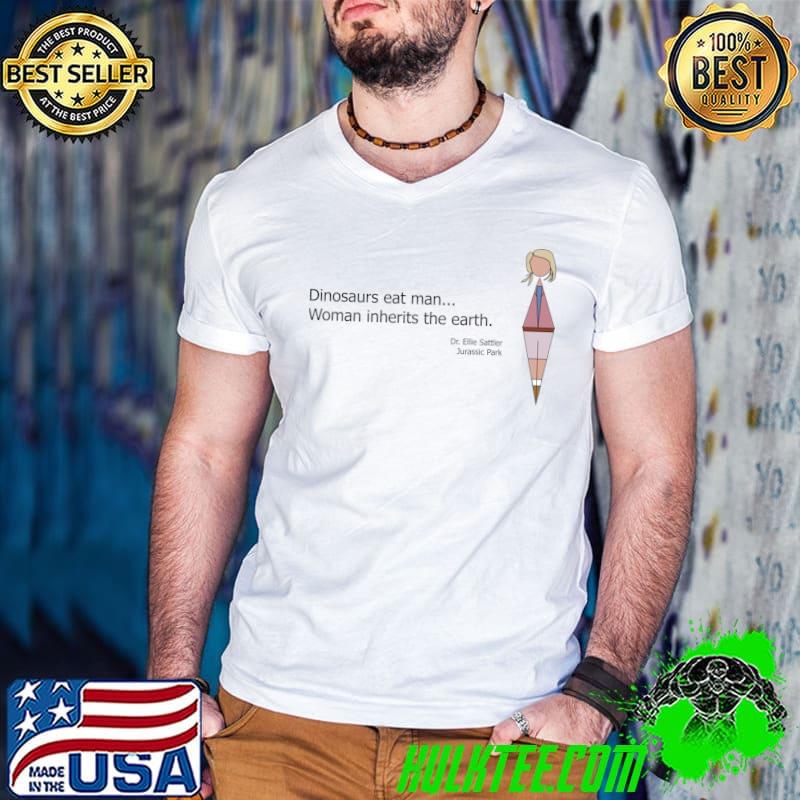 Dr. Ellie Sattler dinosaurs eat man woman inherits the earth T-Shirt