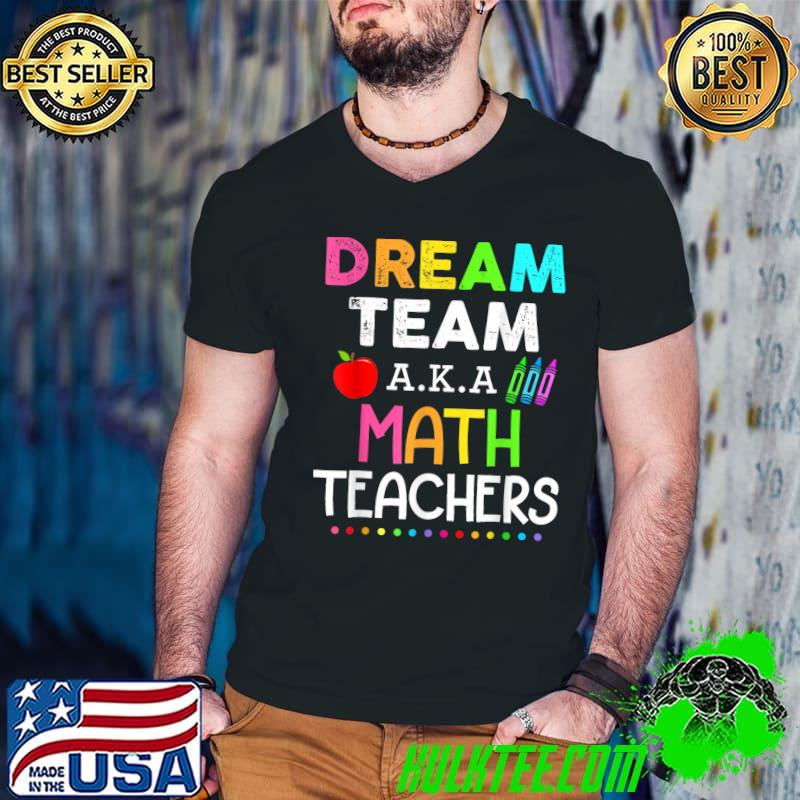 Dream Team Aka Math Teachers Math Teachers Apple Back To School T-Shirt