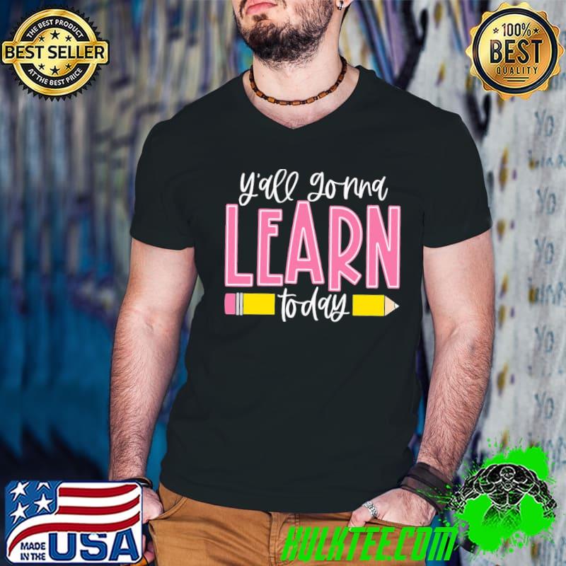 Funny teacher you all gonna learn today cute gift shirt