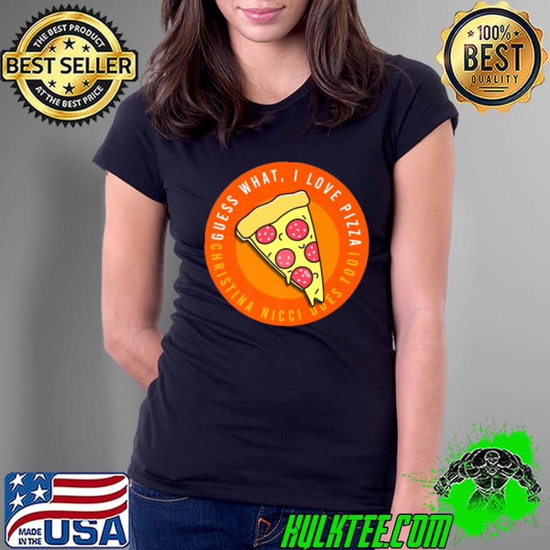 Guess what i love pizza christina nicci does too T-Shirt Ladies Tee Guess what i love pizza christina nicci does too T-Shirt Ladies Tee