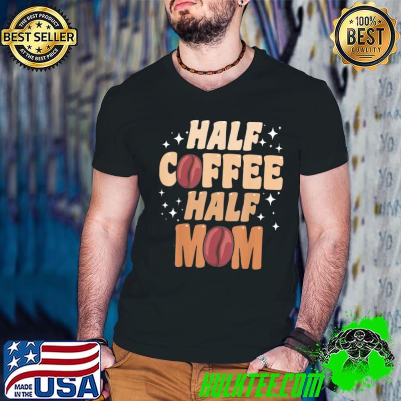 Half coffee half mom classic shirt