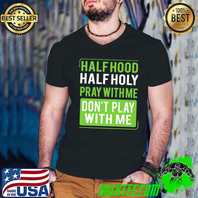 Half Hood Half Holy Pray With Me Don't Play With Me Green T-Shirt