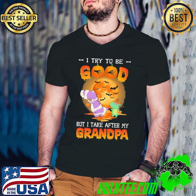 Halloween I Try To Be Good But I Take After My Grandpa Shirt Halloween I Try To Be Good But I Take After My Grandpa Shirt