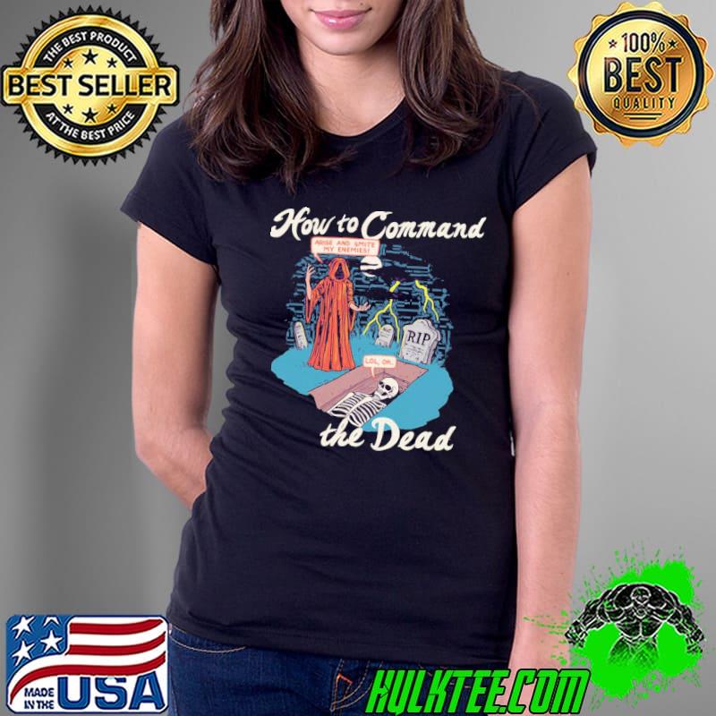 How to command the dead arise and smite my enemies lol ok classic s Ladies Tee How to command the dead arise and smite my enemies lol ok classic s Ladies Tee