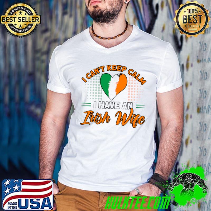 I Can't Keep Calm I Have An Irish Wife Flag Roots Ireland T-Shirt