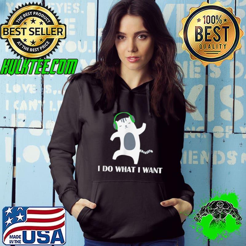 I Do What I Want Cat Listening To Music Lover T-Shirt Hoodie I Do What I Want Cat Listening To Music Lover T-Shirt Hoodie