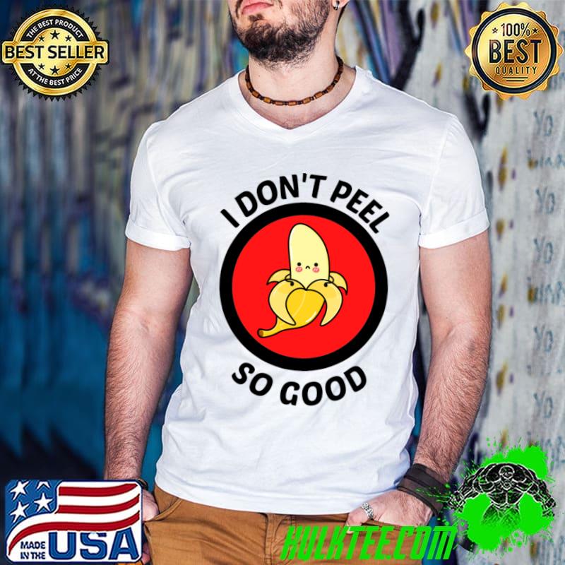 I Don' Peel So Good Banana Pun T-Shirt I Don' Peel So Good Banana Pun T-Shirt