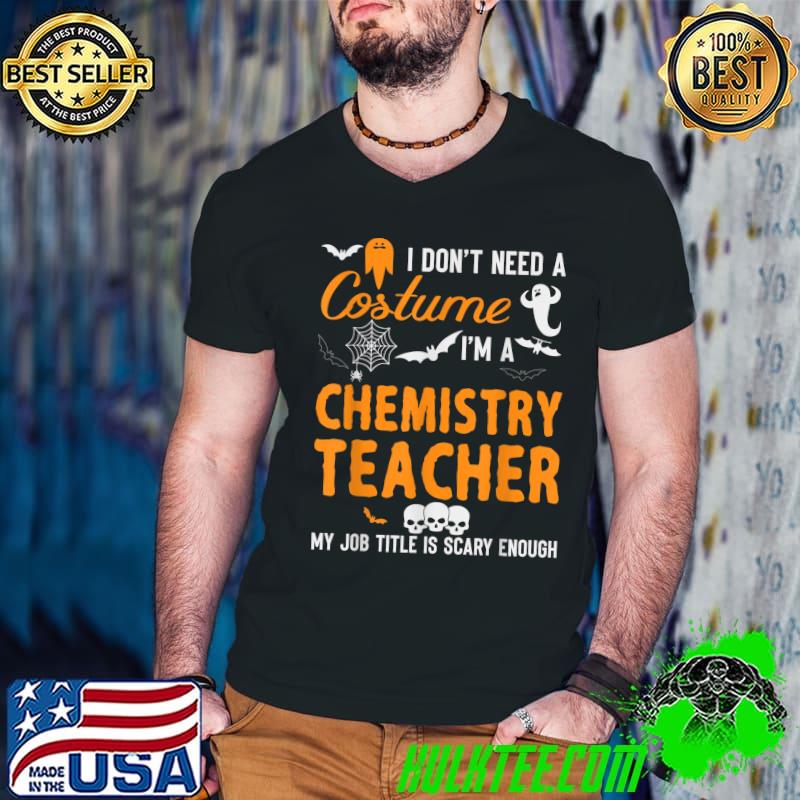 I Don't Need A Costume I'm Chemistry Teacher Ghosts Bats Halloween T-Shirt