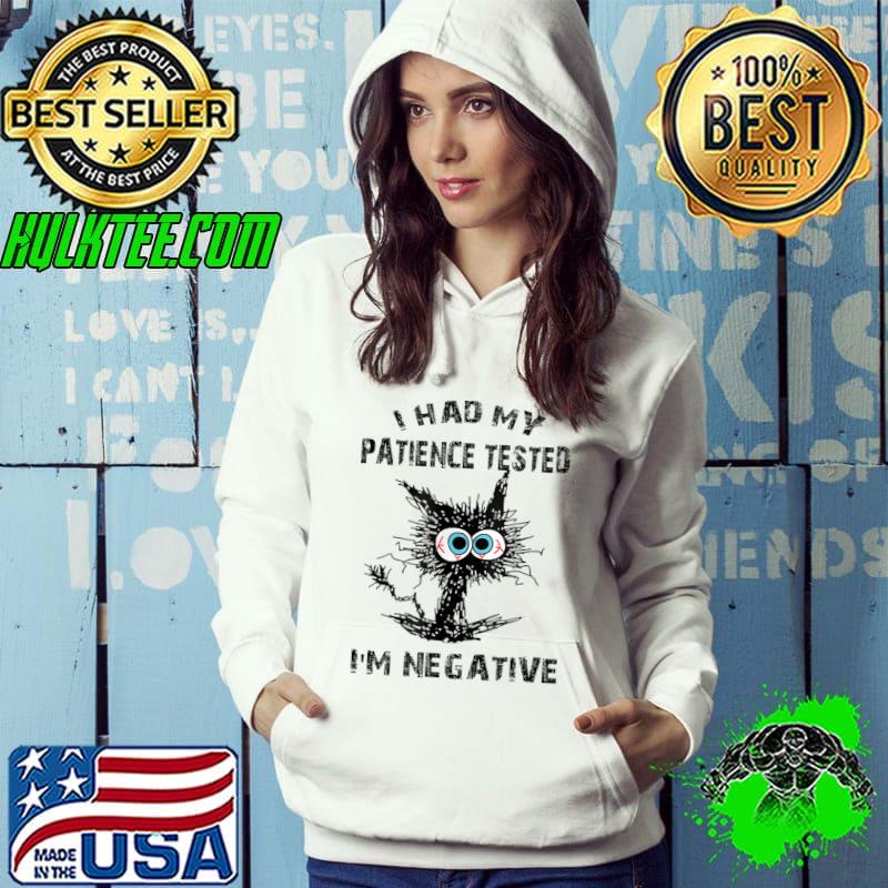 I Had My Patience Tested I'm Negative Cat Sarcasm T-Shirt Hoodie I Had My Patience Tested I'm Negative Cat Sarcasm T-Shirt Hoodie
