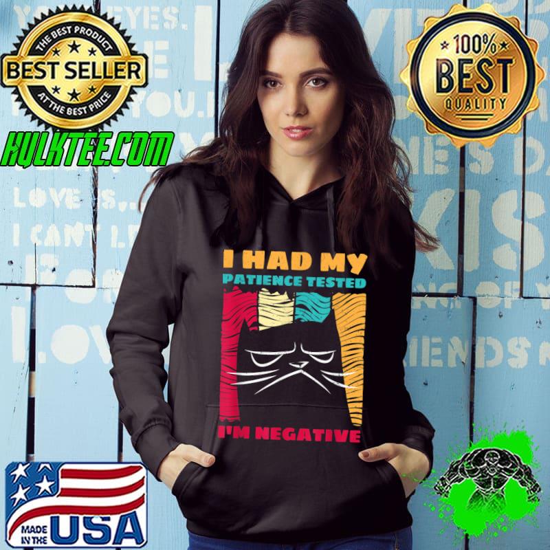 I Had My Patience Tested I'm Negative Impatient Cat T-Shirt Hoodie I Had My Patience Tested I'm Negative Impatient Cat T-Shirt Hoodie