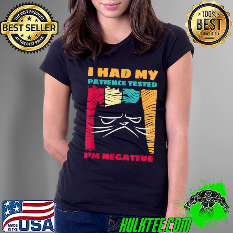 I Had My Patience Tested I'm Negative Impatient Cat T-Shirt Ladies Tee I Had My Patience Tested I'm Negative Impatient Cat T-Shirt Ladies Tee