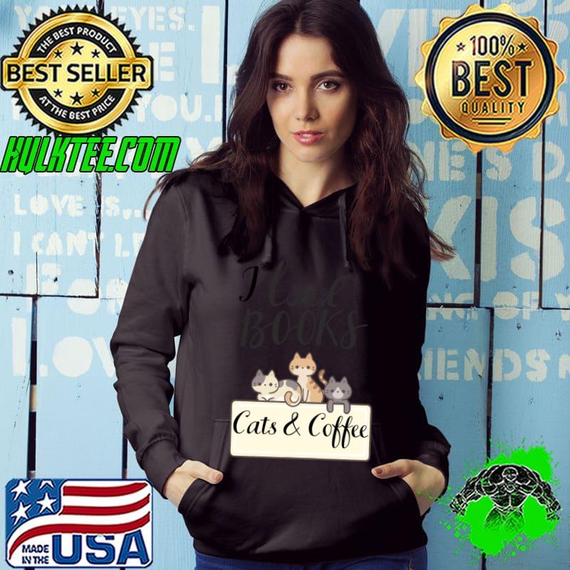 I love books cats and coffee kitty lovers T-Shirt Hoodie I love books cats and coffee kitty lovers T-Shirt Hoodie