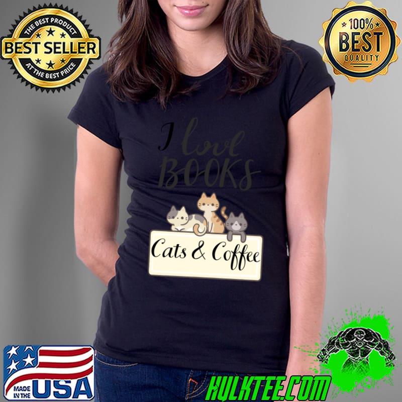 I love books cats and coffee kitty lovers T-Shirt Ladies Tee I love books cats and coffee kitty lovers T-Shirt Ladies Tee