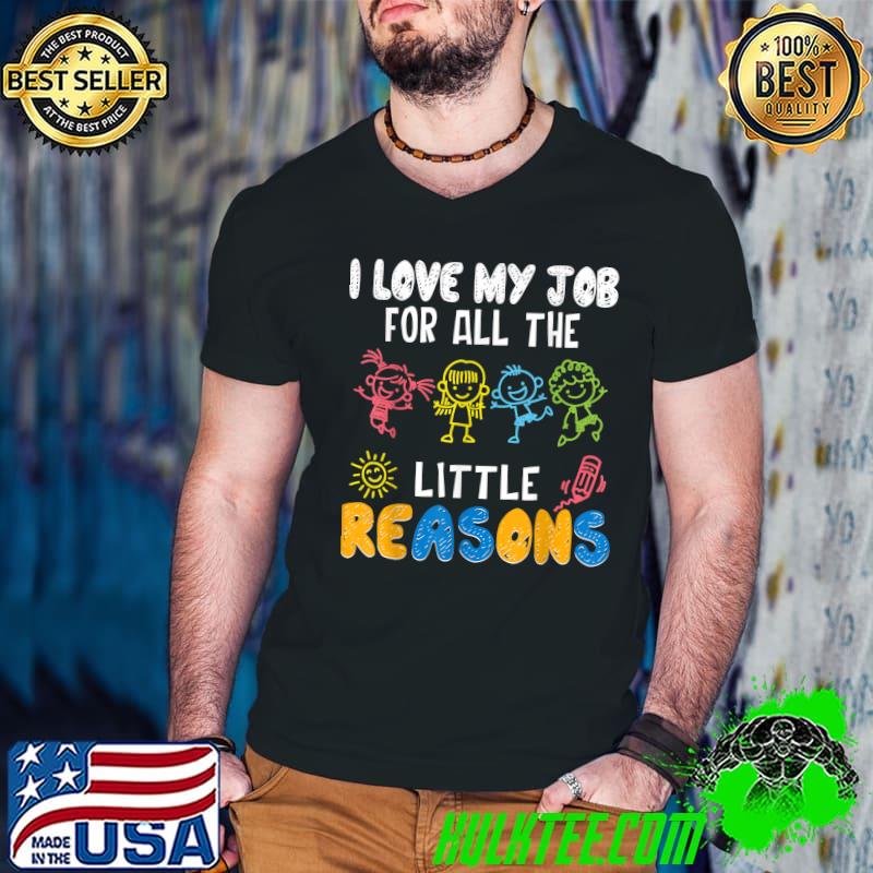 I Love My Job For All The Little Reasons Students T-Shirt