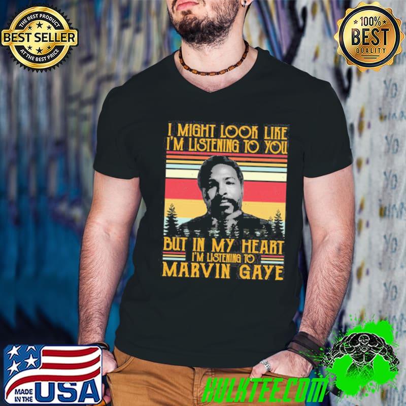 I might look like I'm listening to you but in my head I'm listening to marvin gaye trending classic shirt