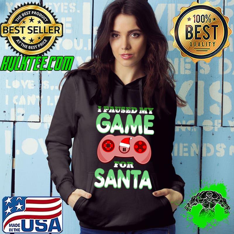 I Paused My Game For Santa Controller Christmas T-Shirt Hoodie I Paused My Game For Santa Controller Christmas T-Shirt Hoodie