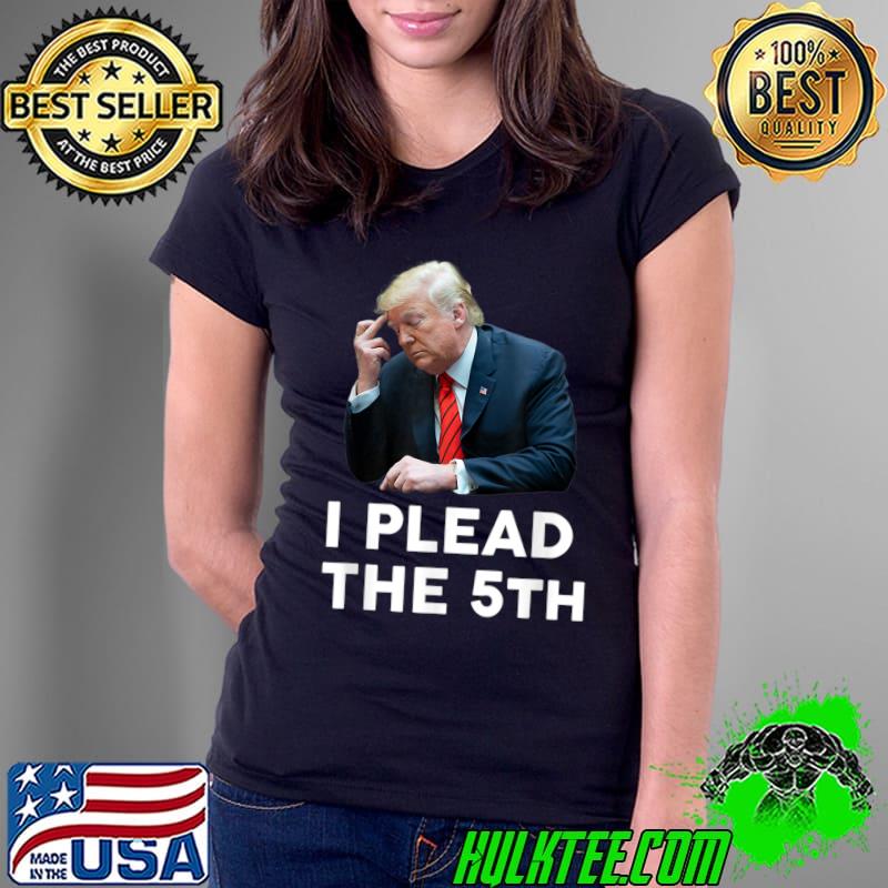 I Plead The 5th Donald Trump Pleads The Fifth Pro Trump T-Shirt Ladies Tee I Plead The 5th Donald Trump Pleads The Fifth Pro Trump T-Shirt Ladies Tee