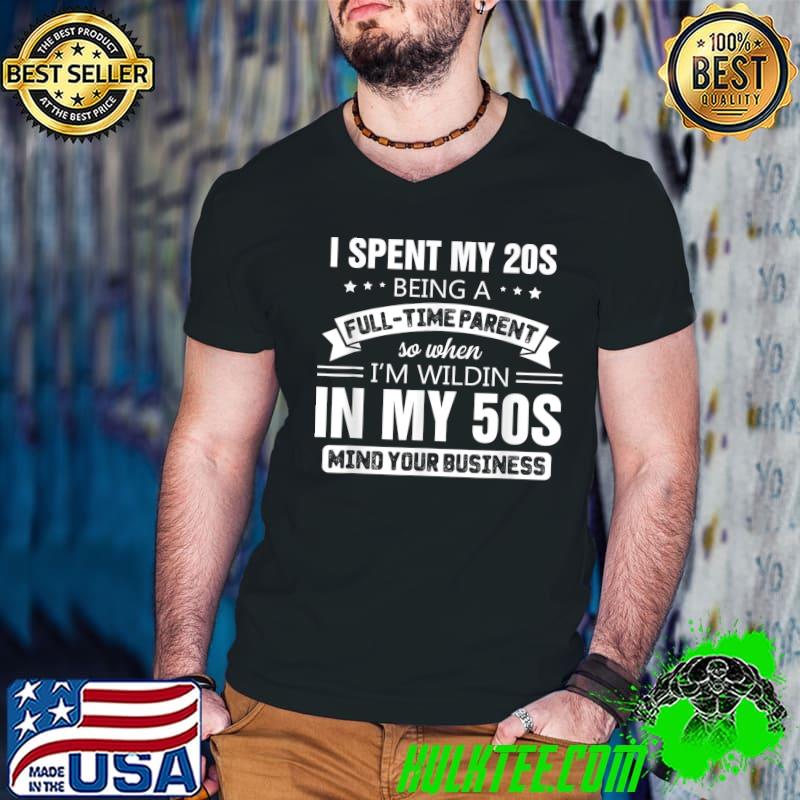 I Spent My 20s Being A Full-Time Parent So When I'm In My 50s Stars T-Shirt I Spent My 20s Being A Full-Time Parent So When I'm In My 50s Stars T-Shirt