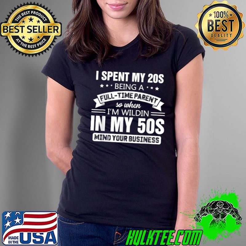 I Spent My 20s Being A Full-Time Parent So When I'm In My 50s Stars T-Shirt Ladies Tee I Spent My 20s Being A Full-Time Parent So When I'm In My 50s Stars T-Shirt Ladies Tee