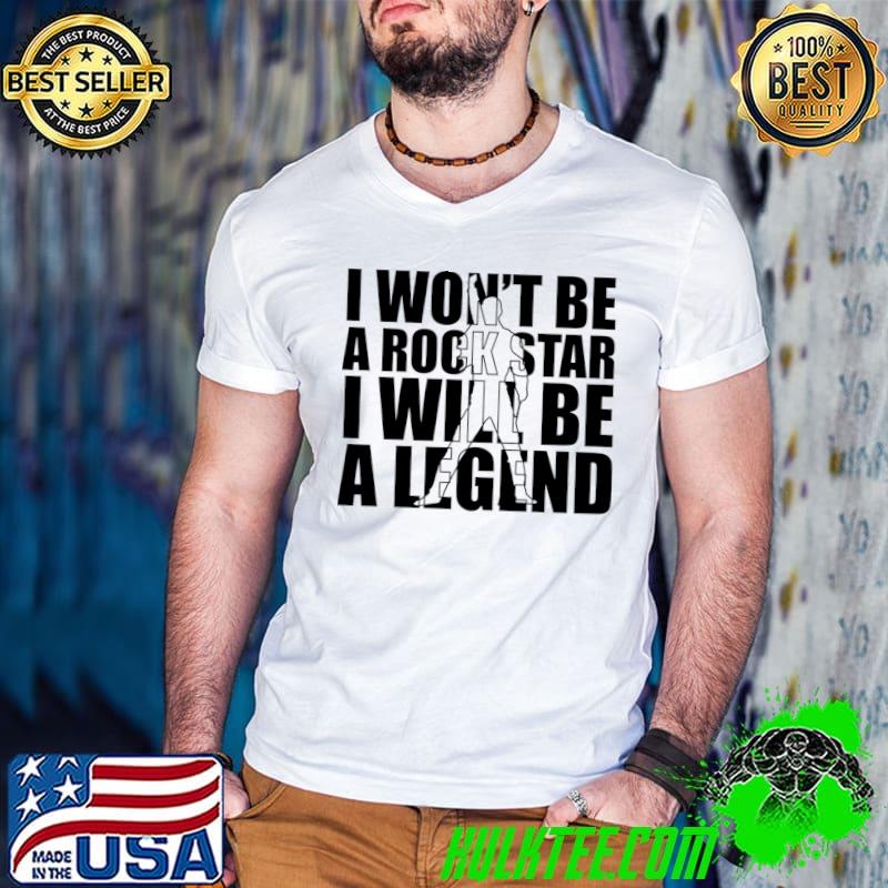 I won't be a rockstar i will be a legend T-Shirt