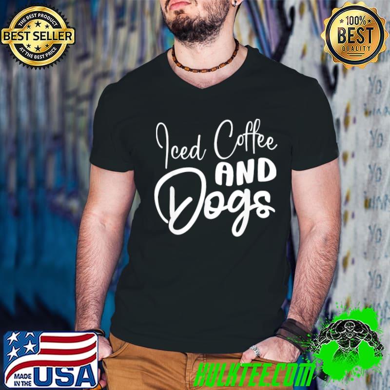 Iced coffee and dogs coffee drinking caffeine lover pet dog shirt
