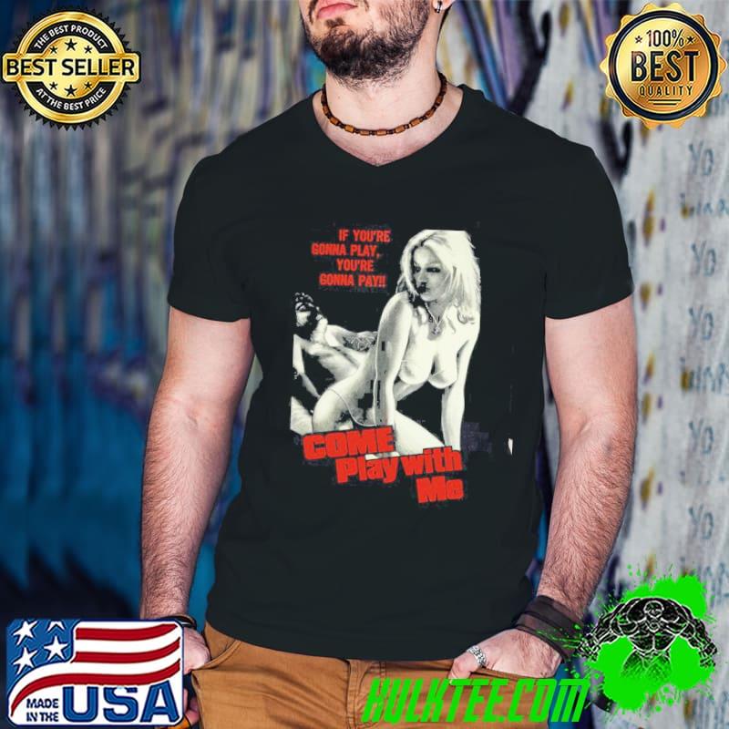If you're gonna play you're gonna pay come play with me classic shirt If you're gonna play you're gonna pay come play with me classic shirt