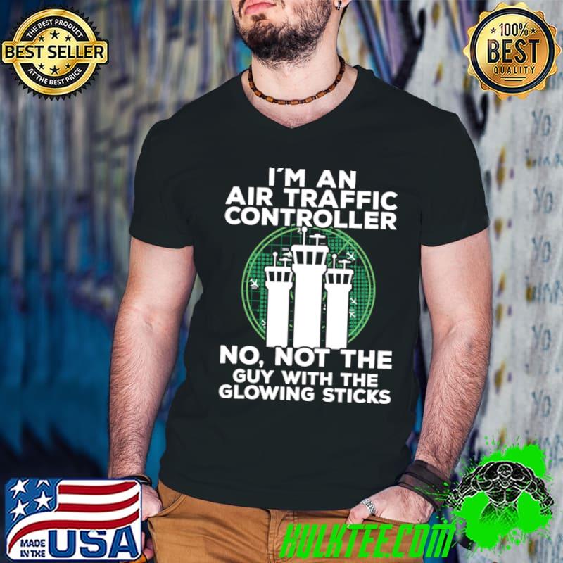I'm An Air Traffic Controller Not The Guy With The Glowing Sticks T-Shirt