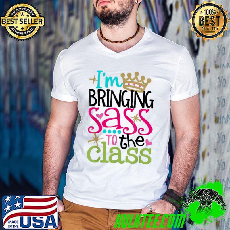 I'm bringing sass to the class back to school classic shirt