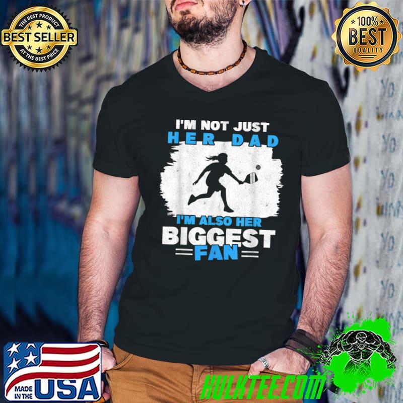 I'm Not Just Her Dad I'm Also Her Biggest Fan Pickleball Player Girl T-Shirt